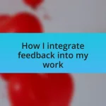 How I integrate feedback into my work