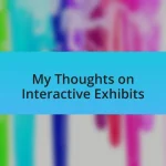 My Thoughts on Interactive Exhibits
