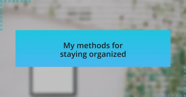My methods for staying organized