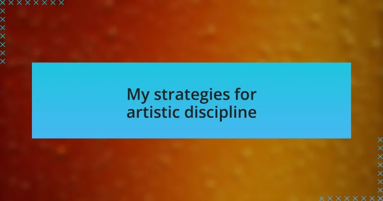 My strategies for artistic discipline