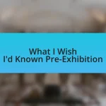 What I Wish I’d Known Pre-Exhibition