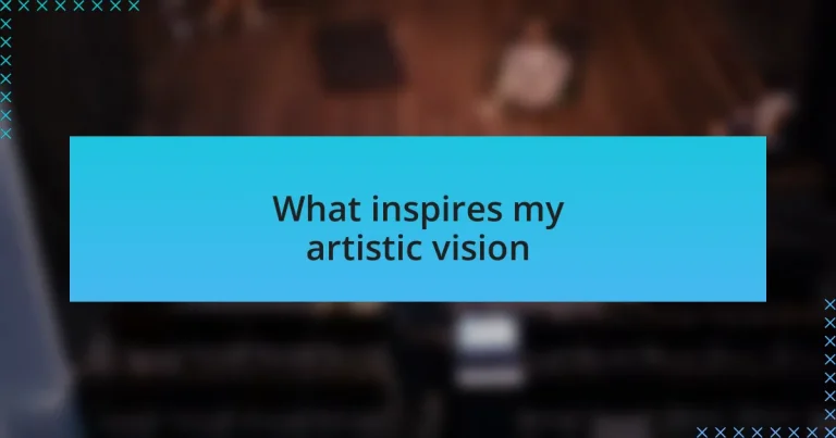 What inspires my artistic vision